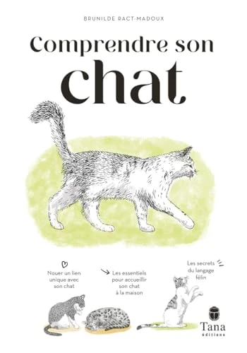 Comprendre son chat: Nouer un lien unique avec son chat, les essentiels accueillir son chat à la maison, les secrets du langage félin