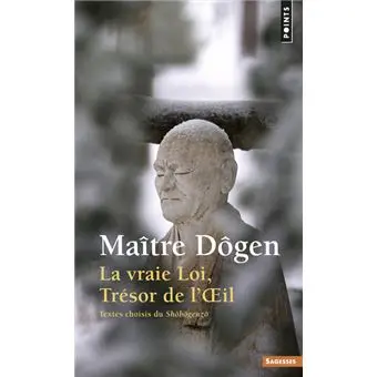 La Vraie Loi, Trésor de l'Oeil. Textes choisis du Shôbôgenzô