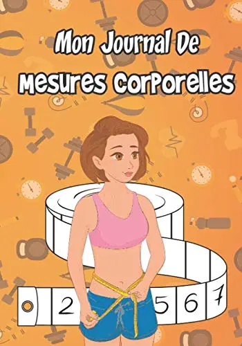 Mon Journal De Mesures Corporelles: Idéal Pour Toute Personne Souhaitant Suivre Ses Mensurations De Corps De Façon Régulière. | Un Cahier Minceur et Rééquilibrage Alimentaire à Remplir