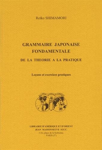 Grammaire japonaise fondamentale de la théorie à la pratique : Leçons et exercices pratiques