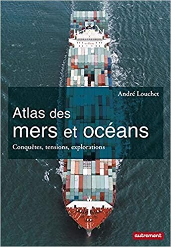 Amazon.fr - Atlas des mers et océans: Conquêtes, tensions, explorations - Louchet, Andre - Livres
