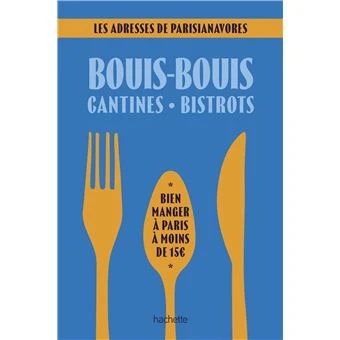 Bouis-bouis, cantines, bistrots. Les adresses de Parisianavores : Bien manger à Paris à moins de 15 euros