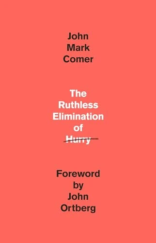 John Mark Comer | The Ruthless Elimination of Hurry: How to Stay Emotionally Healthy and Spiritually Alive in the Chaos of the Modern World