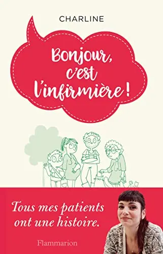 Bonjour, c'est l'infirmière!: TOUS MES PATIENTS ONT UNE HISTOIRE