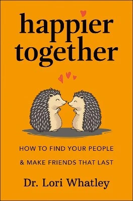 Happier Together ; How to Find Your People & Make Friends That Last