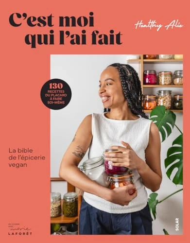 C'est moi qui l'ai fait ! La bible de l'épicerie vegan par @healthyalie: Tous les indispensables du placard vegan