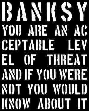 Banksy. You are an Acceptable Level of Threat
