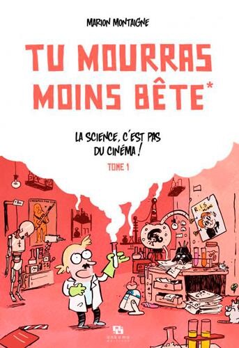 Tu mourras moins bête (mais tu mourras quand même !) T.1 ; la science n'est pas du cinéma !