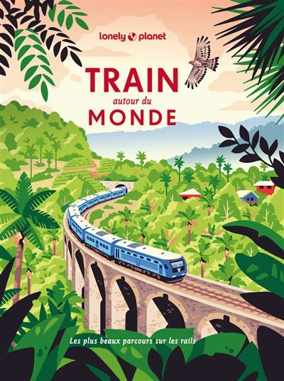 Train autour du monde - Les plus beaux itinéraires ferroviaires pour découvrir le monde
