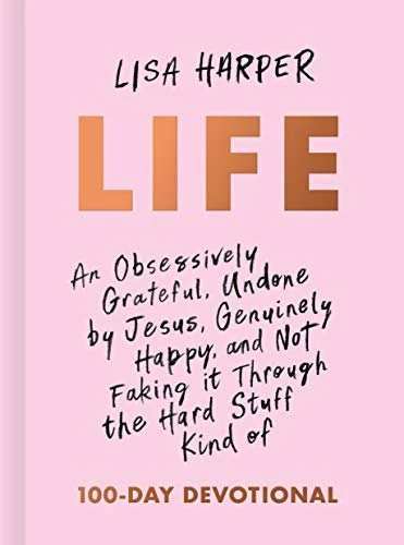 Lisa Harper | Life: An Obsessively Grateful, Undone by Jesus, Genuinely Happy, and Not Faking It Through the Hard Stuff Kind of 100-Day Devotional