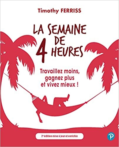 La semaine de 4 heures: Travaillez moins, gagnez plus et vivez mieux ! : Timothy Ferriss: Amazon.fr: Livres