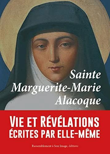 Sainte Marguerite-Marie Alacoque: Vie et révélations écrites par elle-même et complétées par "les contemporaines"