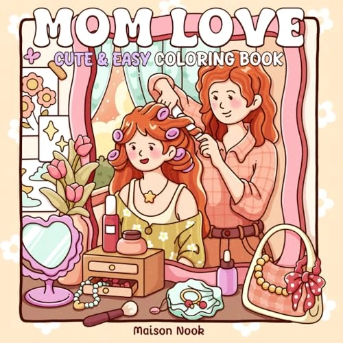 Mom Love: A Motherhood Coloring Book for Adults & Teens Featuring Loving Scenes of Moms and Daughters for Relaxation and Mindfulness