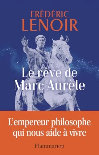 Le rêve de Marc Aurèle: L'empereur philosophe qui nous aide à vivre
