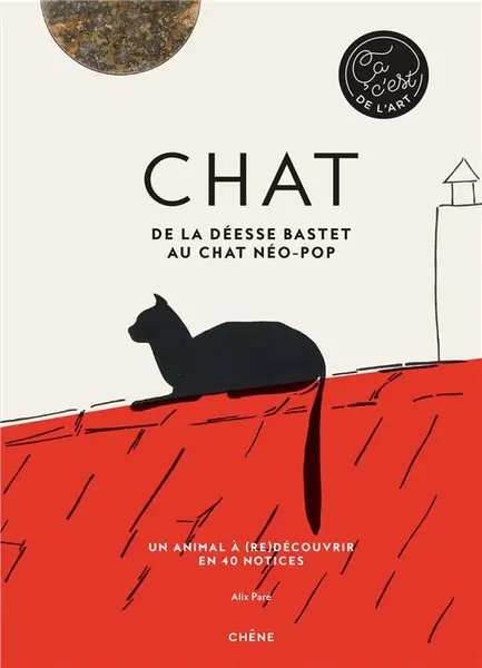Chats - de la déesse Bastet aux chats néo-pop - un animal à (re)découvrir en 40 notices