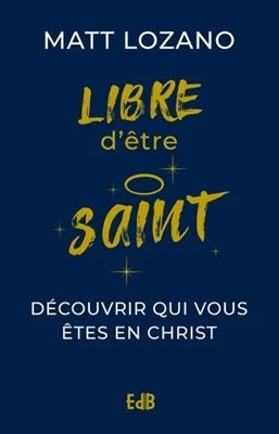 Libre d'être Saint -  Découvrir qui vous êtes en Christ - Matthew Lozano