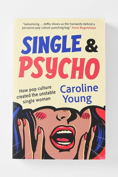 Single & Psycho : Comment la culture pop a créé les femmes célibataires instables par Caroline Young
