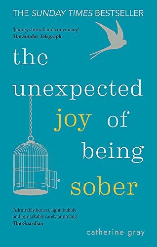 The Unexpected Joy of Being Sober: Discovering a happy, healthy, wealthy alcohol-free life
