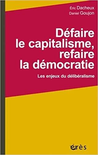Amazon.fr - Défaire le capitalisme, refaire la démocratie : Les enjeux du délibéralisme - Dacheux, Eric, Goujon, Daniel - Livres