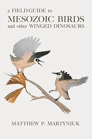 A Field Guide to Mesozoic Birds and Other Winged Dinosaurs Paperback – December 8, 2012