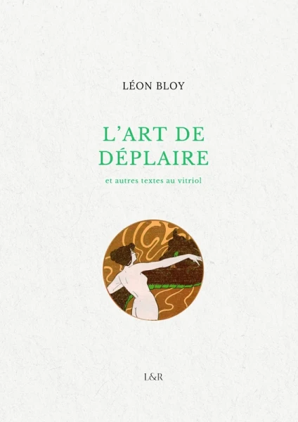 Léon Bloy - L'art de déplaire