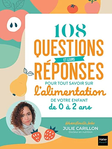 108 questions et leurs réponses pour tout savoir sur l'alimentation de votre enfant de 0 à 2 ans: La boîte à outils pour que bébé mange bien