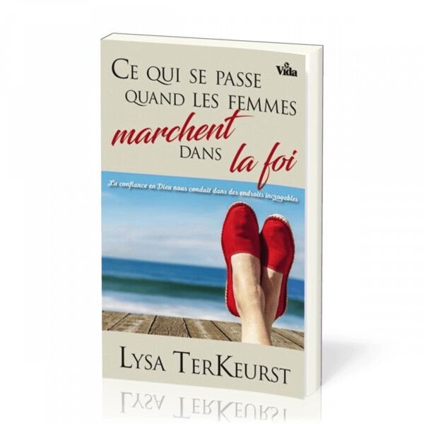 Ce qui se passe quand les femmes marchent dans la foi - La confiance en Dieu nous conduit dans des endroits incroyables