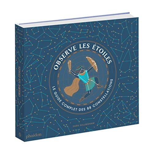 Observe les étoiles : Le guide complet des 88 constellations
