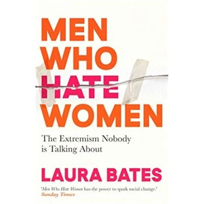Men Who Hate Women by Laura Bates
