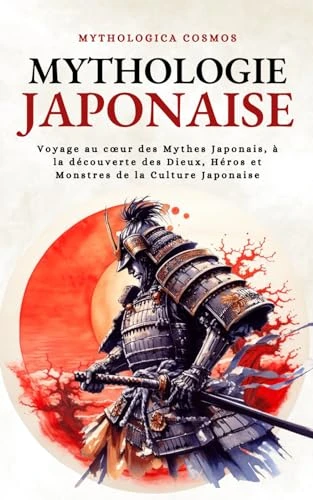 Mythologie Japonaise: Voyage au cœur des Mythes Japonais, à la découverte des Dieux, Héros et Monstres de la Culture Japonaise