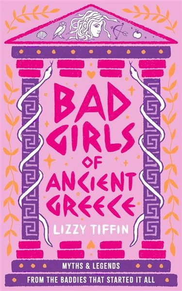 BAD GIRLS OF ANCIENT GREECE : MYTHS AND